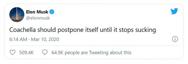 Мъск бе раздразнен от съобщенията, че прочутият фестивал Coachella се отлага заради коронавируса, и заяви, че всъщност фестивалът трябвало да се отложи, докато престане да е толкова скапан.
